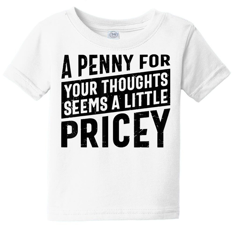 Sarcastic A Penny For Your Thoughts Seems A Little Pricey T Shirt Baby Tee | Artistshot