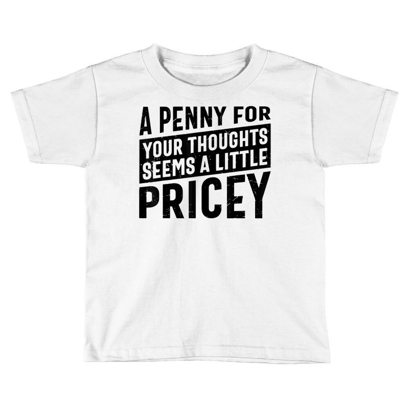 Sarcastic A Penny For Your Thoughts Seems A Little Pricey T Shirt Toddler T-shirt | Artistshot