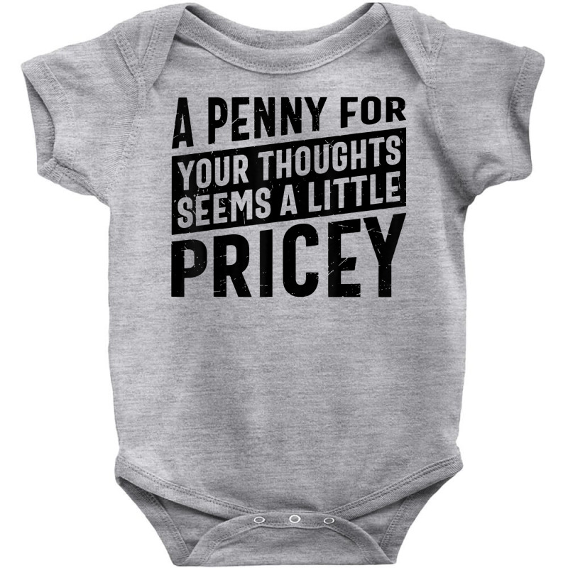 Sarcastic A Penny For Your Thoughts Seems A Little Pricey T Shirt Baby Bodysuit | Artistshot