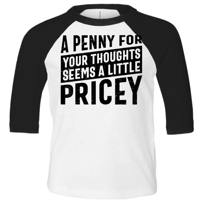 Sarcastic A Penny For Your Thoughts Seems A Little Pricey T Shirt Toddler 3/4 Sleeve Tee | Artistshot