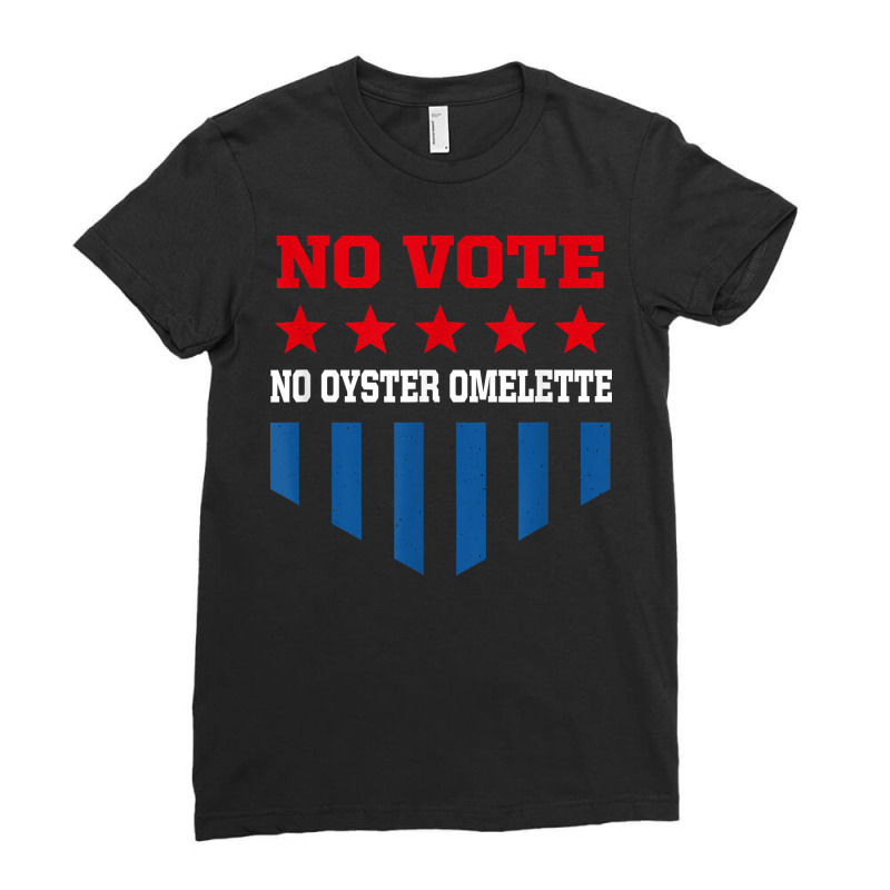 No Vote No Oyster Omelette Funny Election Humor Voting T Shirt Ladies Fitted T-Shirt by noelenedh2mar | Artistshot