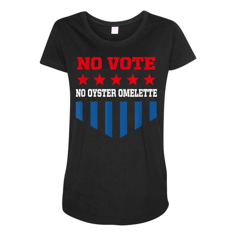 No Vote No Oyster Omelette Funny Election Humor Voting T Shirt Maternity Scoop Neck T-shirt by noelenedh2mar | Artistshot