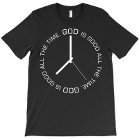 God Is Good All The Time Clock Christian Bible Jesus Gift T Shirt T-shirt | Artistshot