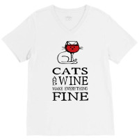 Cats And Wine Make Everything Fine   Cats And Wine Funny T Shirt V-neck Tee | Artistshot