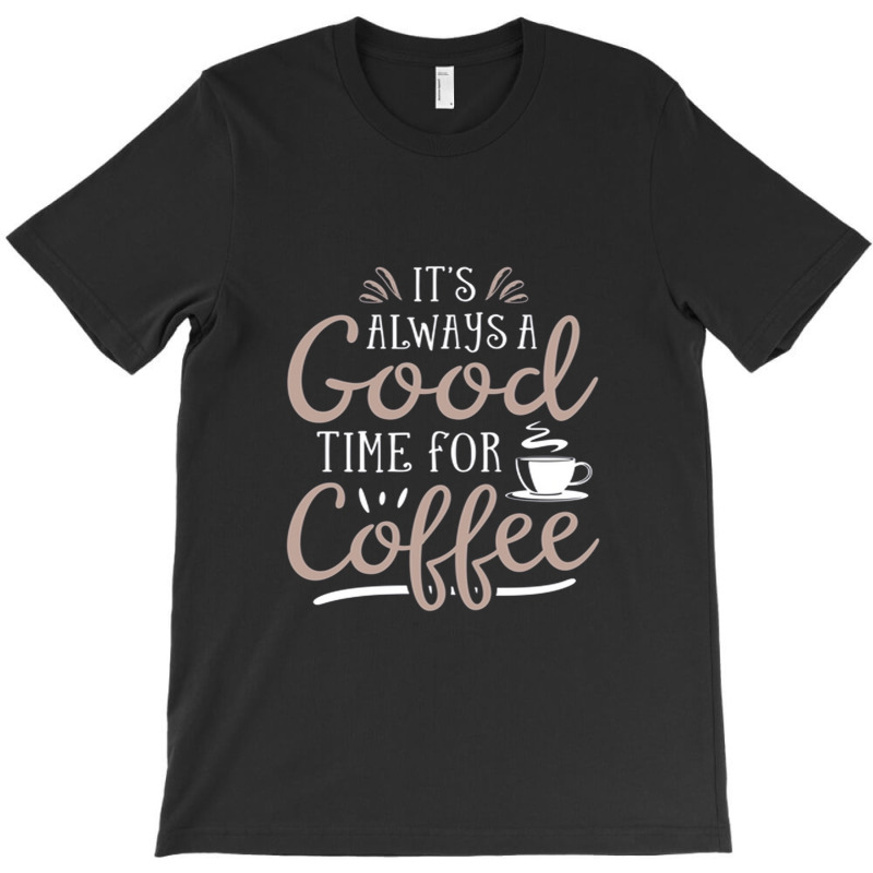 Good Time For Coffee T-shirt | Artistshot