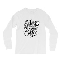 Life Begins After Coffee Long Sleeve Shirts | Artistshot