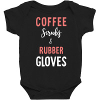 Coffee Scrubs And Rubber Gloves   Medical Nurse Quote Long Sleeve T Sh Baby Bodysuit | Artistshot