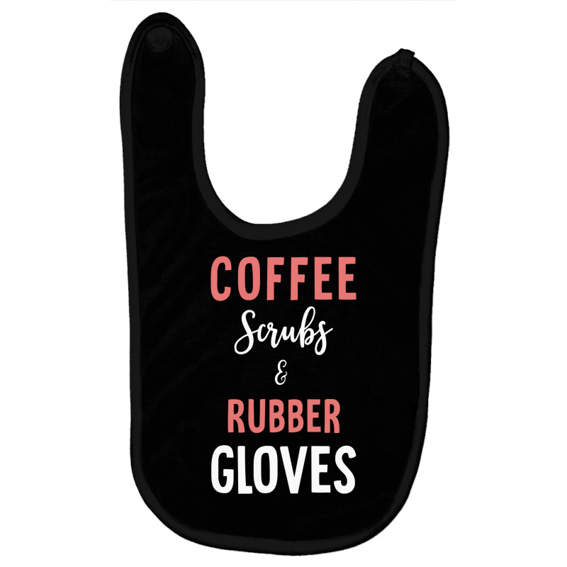 Coffee Scrubs And Rubber Gloves   Medical Nurse Quote Long Sleeve T Sh Baby Bibs by TeaMenShop | Artistshot