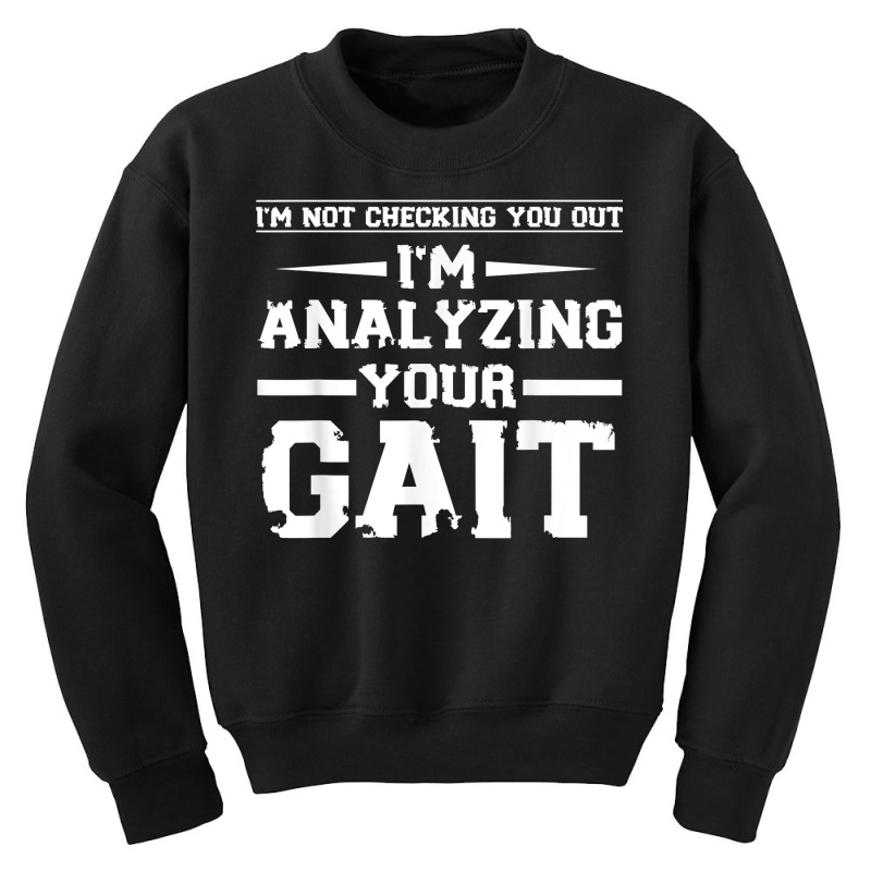 Funny I'm Not Checking You Out I'm Analyzing Your Gait T Shirt Youth Sweatshirt by nilda1pr4klauer | Artistshot