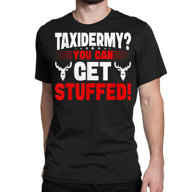 Taxidermy You Can Get Stuffed! T Shirt Classic T-shirt by noelenedh2mar | Artistshot