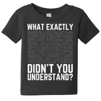 What Exactly Didn't You Understand Electronics Pcb Engineer T Shirt Baby Tee | Artistshot