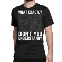 What Exactly Didn't You Understand Electronics Pcb Engineer T Shirt Classic T-shirt | Artistshot