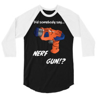 Did Somebody Say Nerf   Nerf War  Nerf Battle   Blaster 3/4 Sleeve Shirt | Artistshot