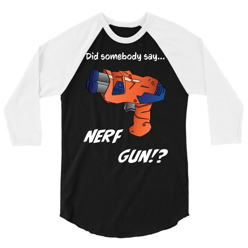 Did Somebody Say Nerf   Nerf War  Nerf Battle   Blaster 3/4 Sleeve Shirt by ramdelisney6 | Artistshot