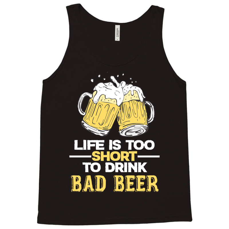 Life Is Too Short To Drink Bad Beer T  Shirt Life Is Too Short To Drin Tank Top | Artistshot