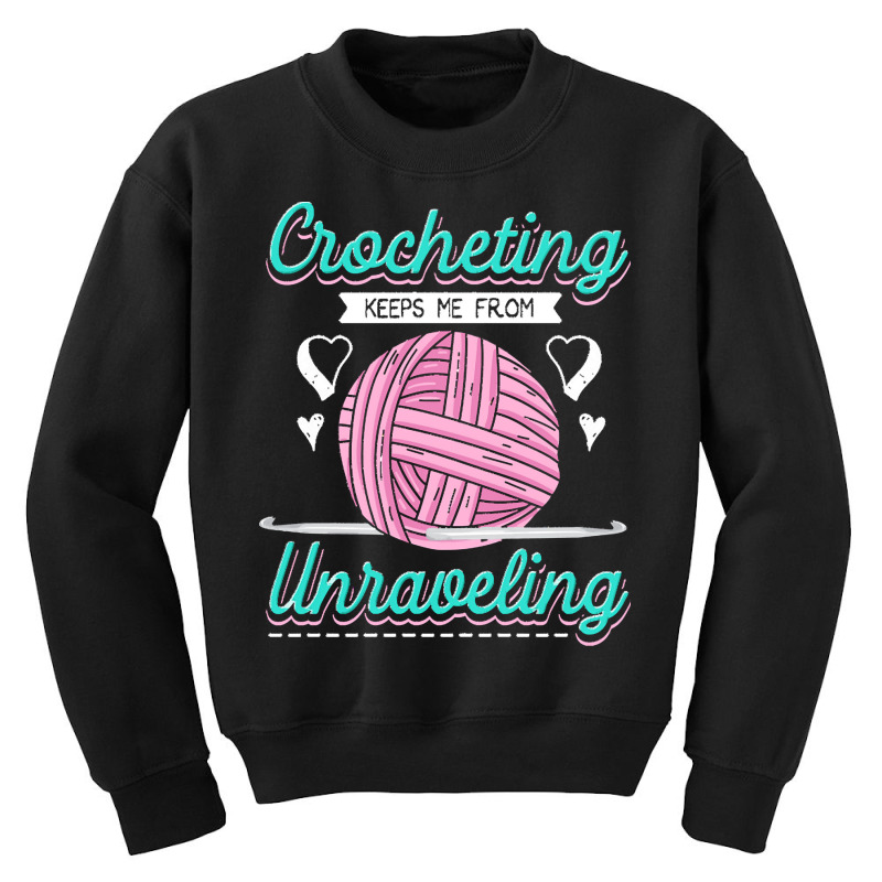 Dressmaker T  Shirt Crocheting Keeps Me From Unravelling T  Shirt Youth Sweatshirt | Artistshot