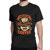 Fueled By Musicals And Coffee Classic T-shirt | Artistshot