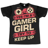 Yes Im A Gamer Girl Try To Keep Up Graphic T-shirt | Artistshot