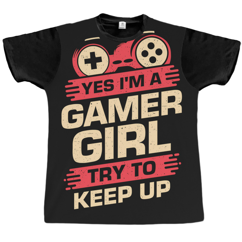 Yes Im A Gamer Girl Try To Keep Up Graphic T-shirt | Artistshot