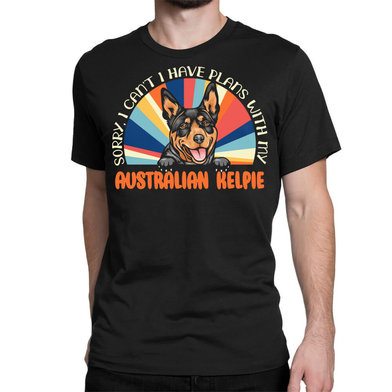 Dog Lover T  Shirt Sorry I Can't Have Plans With My Australian Kelpie Classic T-shirt by vbotsford165 | Artistshot