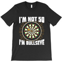 Im Not 50 Im Bullseye Darts Player Birthday Gift T-shirt | Artistshot