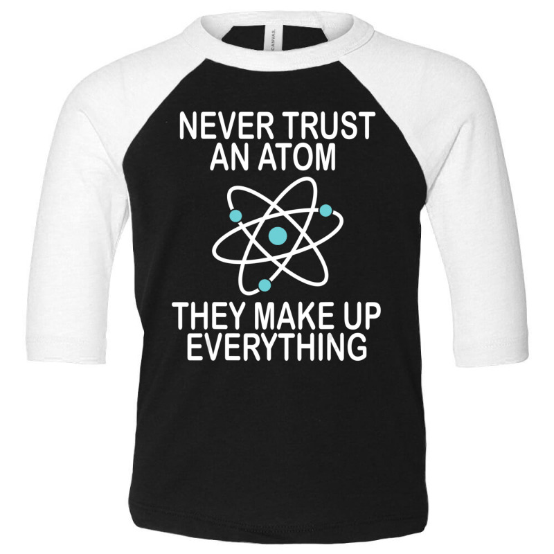 Limited Edition Never Trust An Atom They Make Up Everything Science Te Toddler 3/4 Sleeve Tee by yumgaugeteuda | Artistshot