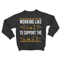 Trending Working Like Crazy To Support The Lazy-xtf7m Toddler Sweatshirt | Artistshot