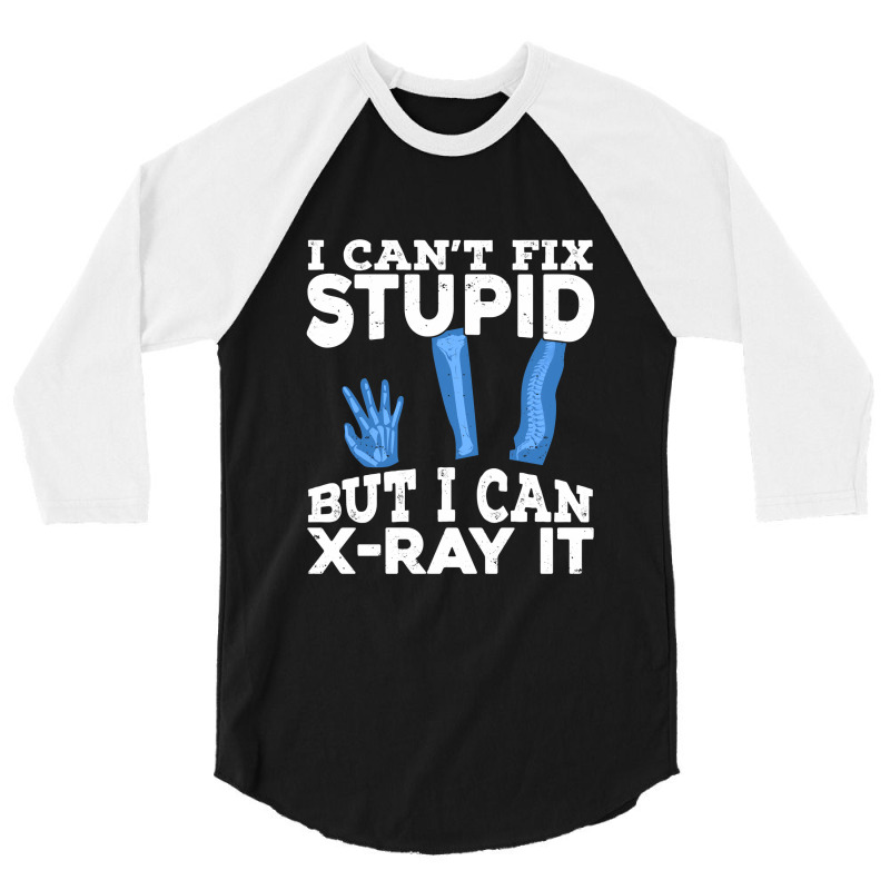 I Cant Fix Stupid But I Can X Ray It 3/4 Sleeve Shirt by MaxieKrist | Artistshot