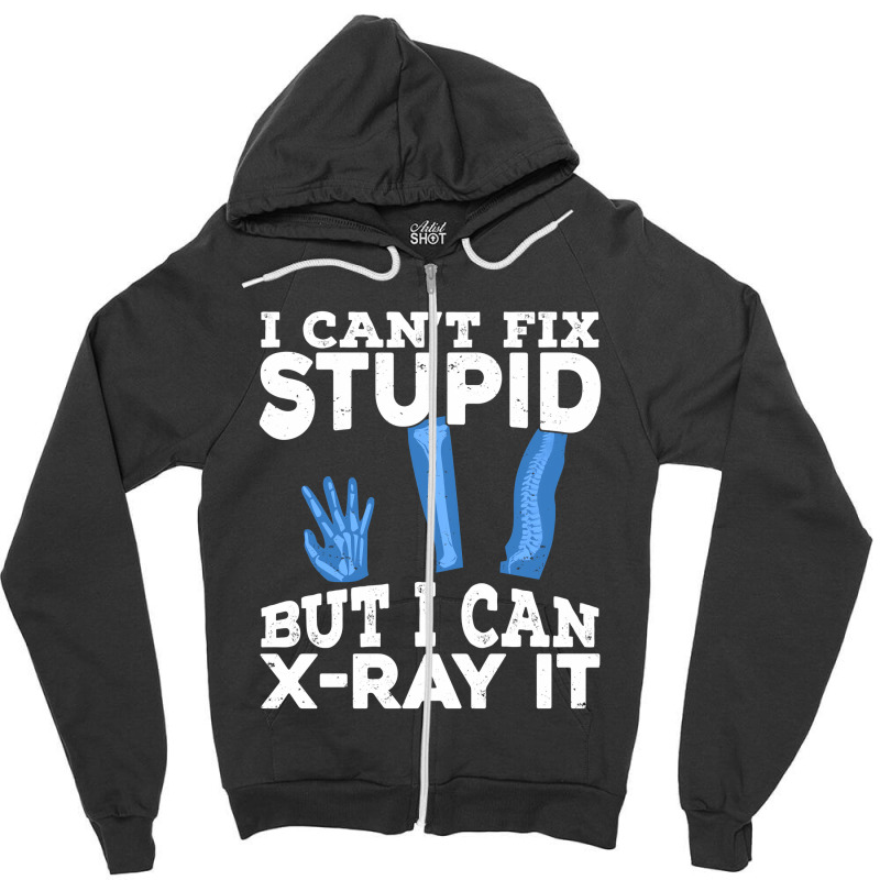 I Cant Fix Stupid But I Can X Ray It Zipper Hoodie by MaxieKrist | Artistshot