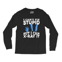 I Cant Fix Stupid But I Can X Ray It Long Sleeve Shirts | Artistshot