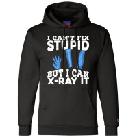 I Cant Fix Stupid But I Can X Ray It Champion Hoodie | Artistshot