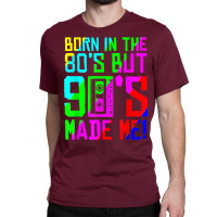 Born In The 80s But 90s Made Me I Love 80s Love 90s Classic Classic T-shirt | Artistshot