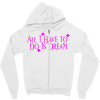 All I Have To Do Is Dream Zipper Hoodie | Artistshot