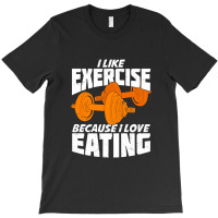 I Like Exercise Because I Love Eating T-shirt | Artistshot