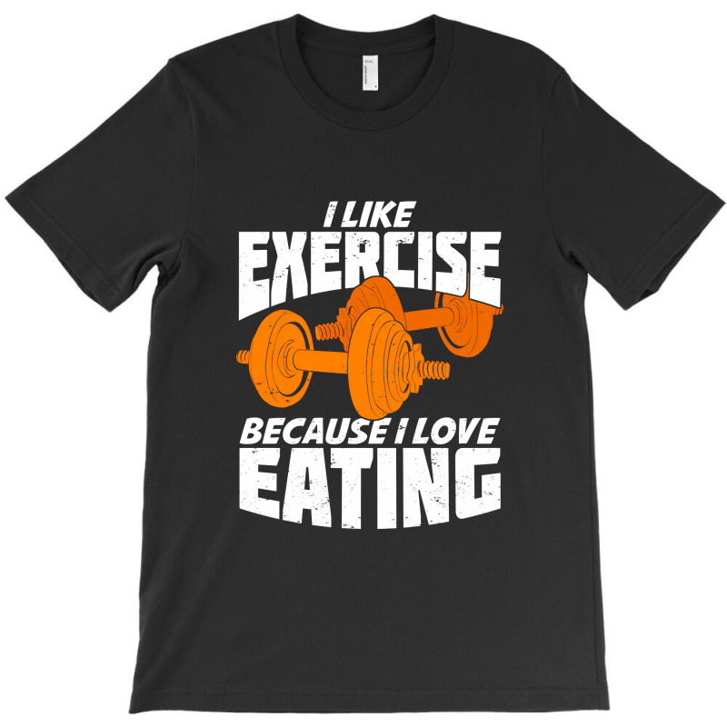 I Like Exercise Because I Love Eating T-shirt | Artistshot