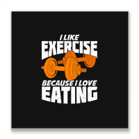 I Like Exercise Because I Love Eating Metal Print Square | Artistshot