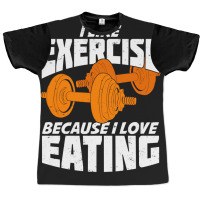 I Like Exercise Because I Love Eating Graphic T-shirt | Artistshot