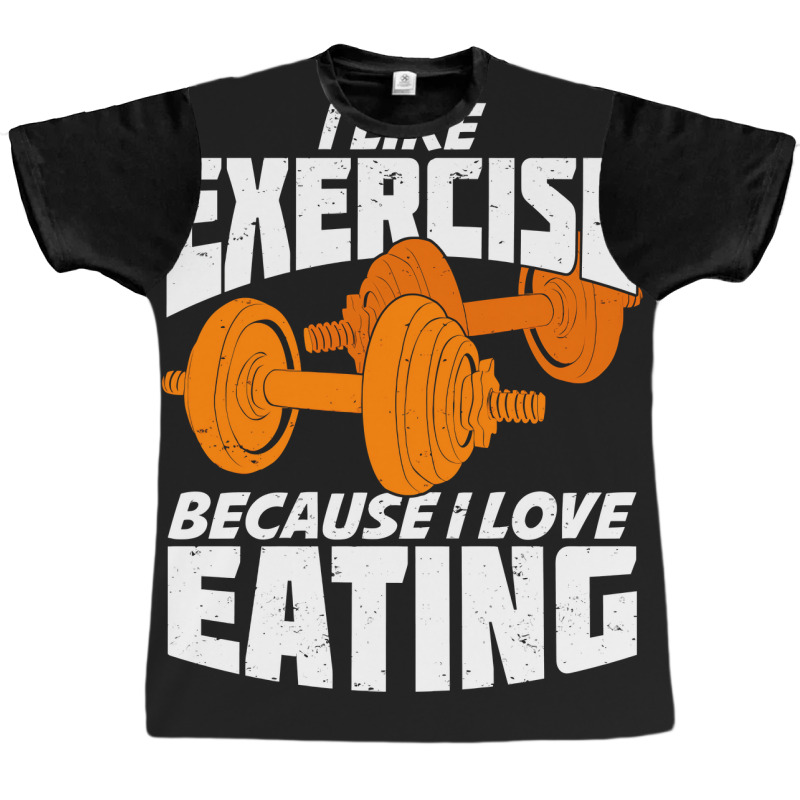 I Like Exercise Because I Love Eating Graphic T-shirt | Artistshot