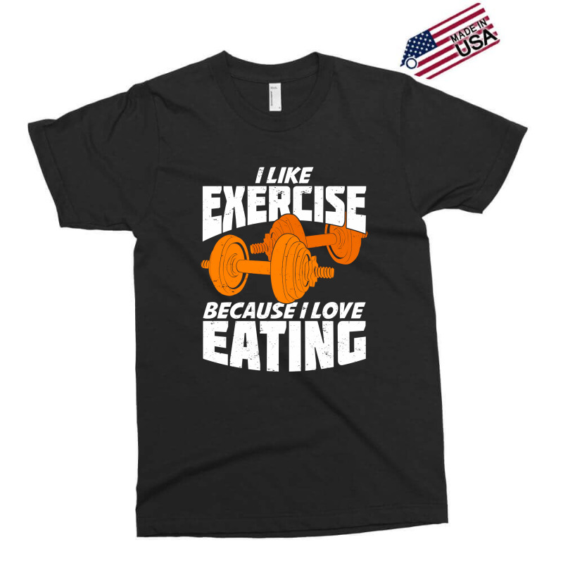 I Like Exercise Because I Love Eating Exclusive T-shirt | Artistshot