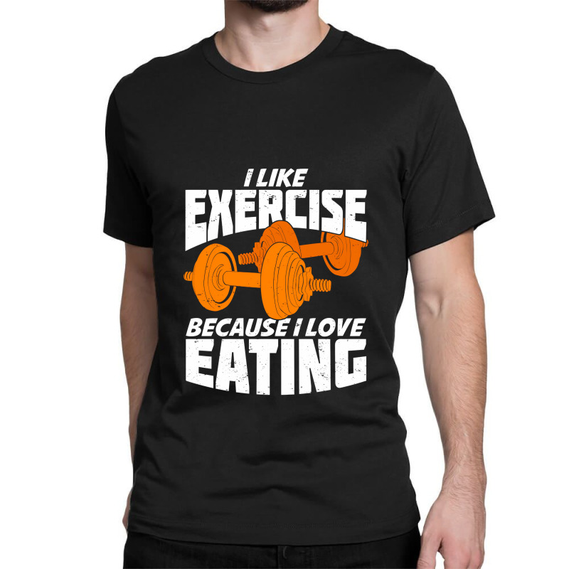 I Like Exercise Because I Love Eating Classic T-shirt | Artistshot