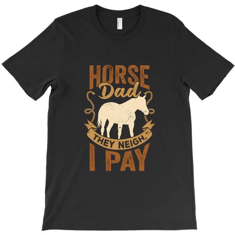 Horse Dad They Neigh I Pay T-shirt | Artistshot