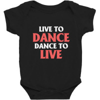 Ballet Dancer Live To Dance Dance To Live Baby Bodysuit | Artistshot