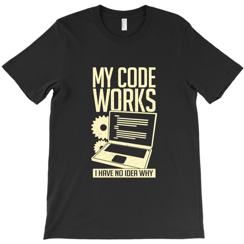 My Code Works I Have No Idea Why T-shirt | Artistshot