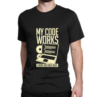 My Code Works I Have No Idea Why Classic T-shirt | Artistshot