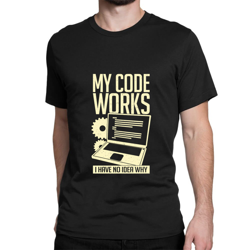 My Code Works I Have No Idea Why Classic T-shirt | Artistshot