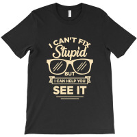 I Cant Fix Stupid But I Can Help You See It T-shirt | Artistshot