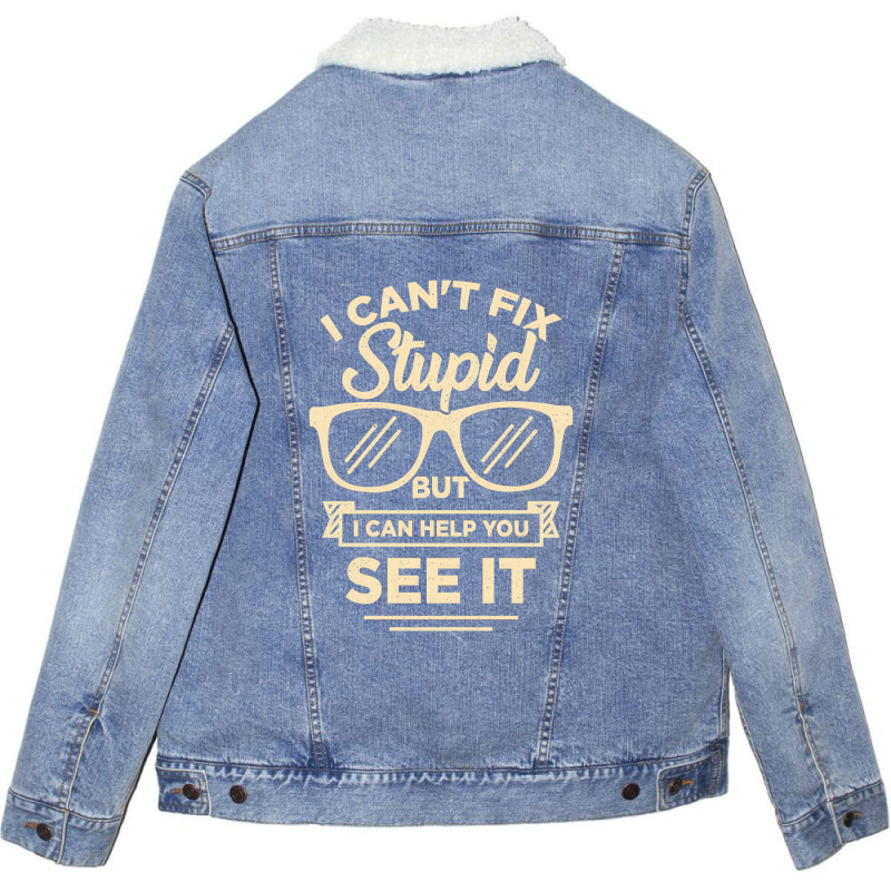 I Cant Fix Stupid But I Can Help You See It Unisex Sherpa-lined Denim Jacket | Artistshot