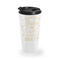 I Cant Fix Stupid But I Can Help You See It Travel Mug | Artistshot