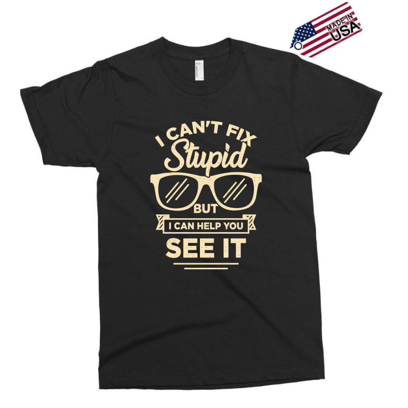 I Cant Fix Stupid But I Can Help You See It Exclusive T-shirt | Artistshot