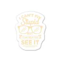 I Cant Fix Stupid But I Can Help You See It Sticker | Artistshot